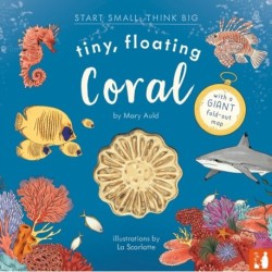 Tiny, Floating Coral: A fact-filled picture book about the life cycle of coral, with fold-out map of the world’s coral reefs (ages 4-8)