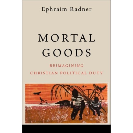 Mortal Goods: Reimagining Christian Political Duty