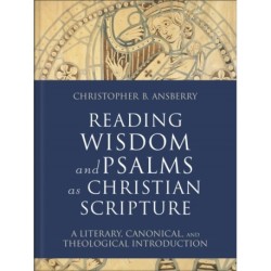 Reading Wisdom and Psalms as Christian Scripture: A Literary, Canonical, and Theological Introduction