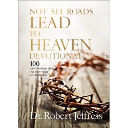 Not All Roads Lead to Heaven Devotional: 100 Daily Readings about Our Only Hope for Eternal Life