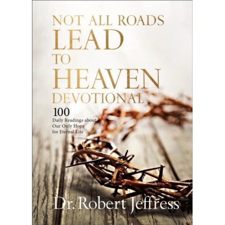 Not All Roads Lead to Heaven Devotional: 100 Daily Readings about Our Only Hope for Eternal Life
