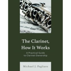 The Clarinet, How It Works: A Practical Guide to Clarinet Ownership