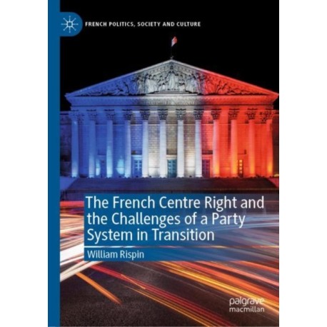 The French Centre Right and the Challenges of a Party System in Transition