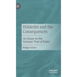 Holderlin and the Consequences: An Essay on the German 'Poet of Poets'