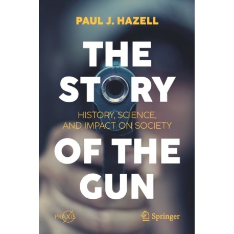 The Story of the Gun: History, Science, and Impact on Society