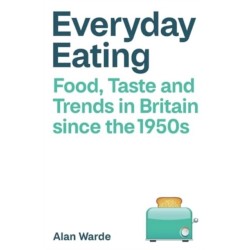 Everyday Eating: Food, Taste and Trends in Britain since the 1950s