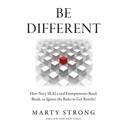 Be Different: How Navy SEALs and Entrepreneurs Bend, Break, or Ignore the Rules to Get Results!