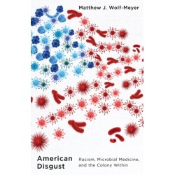 American Disgust: Racism, Microbial Medicine, and the Colony Within