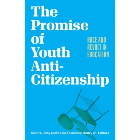 The Promise of Youth Anti-Citizenship: Race and Revolt in Education