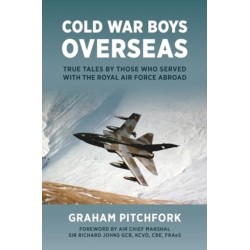 Cold War Boys Overseas: True Tales by Those Who Served with the Royal Air Force Abroad