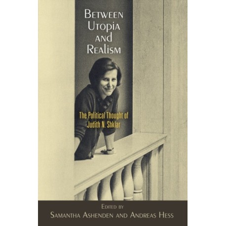 Between Utopia and Realism: The Political Thought of Judith N. Shklar