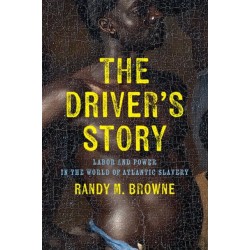 The Driver's Story: Labor and Power in the World of Atlantic Slavery
