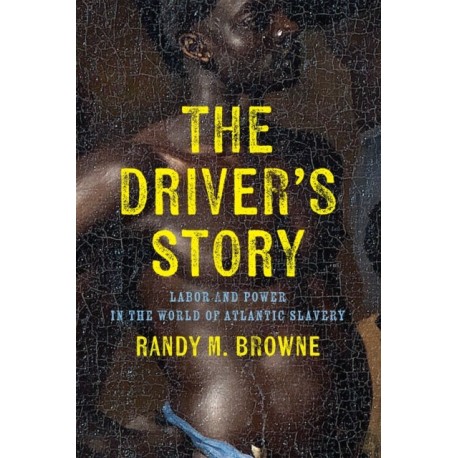 The Driver's Story: Labor and Power in the World of Atlantic Slavery
