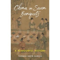 China in Seven Banquets: A Flavourful History