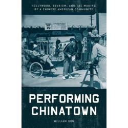 Performing Chinatown: Hollywood, Tourism, and the Making of a Chinese American Community
