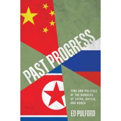 Past Progress: Time and Politics at the Borders of China, Russia, and Korea