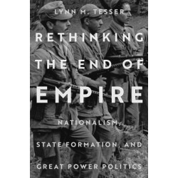 Rethinking the End of Empire: Nationalism, State Formation, and Great Power Politics