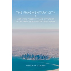 The Fragmentary City: Migration, Modernity, and Difference in the Urban Landscape of Doha, Qatar