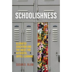 Schoolishness: Alienated Education and the Quest for Authentic, Joyful Learning