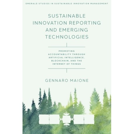 Sustainable Innovation Reporting and Emerging Technologies: Promoting Accountability Through Artificial Intelligence, Blockchain, and the Internet of Things