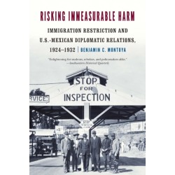 Risking Immeasurable Harm: Immigration Restriction and U.S.-Mexican Diplomatic Relations, 1924–1932