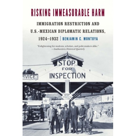Risking Immeasurable Harm: Immigration Restriction and U.S.-Mexican Diplomatic Relations, 1924–1932