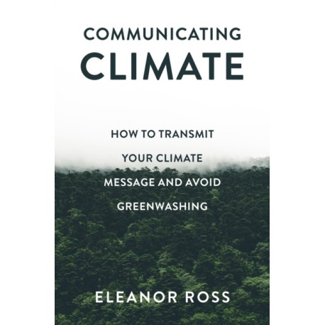 Communicating Climate: How to Transmit Your Climate Message and Avoid Greenwashing
