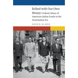 Bribed with Our Own Money: Federal Abuse of American Indian Funds in the Termination Era
