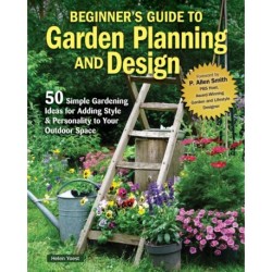 Beginner’s Guide to Garden Planning and Design: 50 Simple Gardening Ideas for Adding Style & Personality to Your Outdoor Space