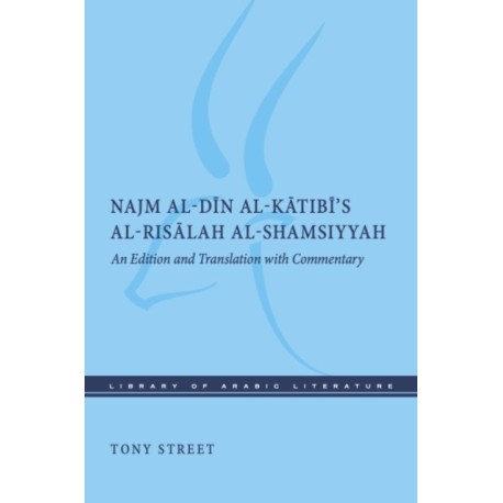 Najm Al-Din Al-Katibi's Al-Risalah Al-Shamsiyyah: An Edition and Translation with Commentary