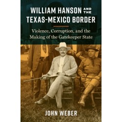 William Hanson and the Texas-Mexico Border: Violence, Corruption, and the Making of the Gatekeeper State