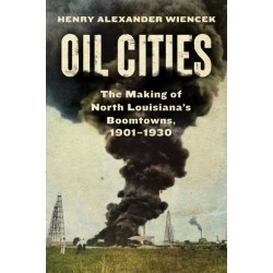 Oil Cities: The Making of North Louisiana's Boomtowns, 1901-1930