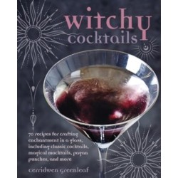 Witchy Cocktails: Over 65 Recipes for Enchantment in a Glass, Including Classic Cocktails, Magical Mocktails, Pagan Punches, and More