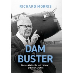 Dam Buster: Barnes Wallis, the Lost Visionary of British Aviation