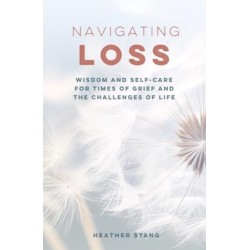 Navigating Loss: Wisdom and Self-Care for Times of Grief and the Challenges of Life