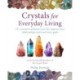 Crystals for Everyday Living: Bring Happiness to Your Home, Achieve Your Goals, and Enhance Every Element of Your Well-Being