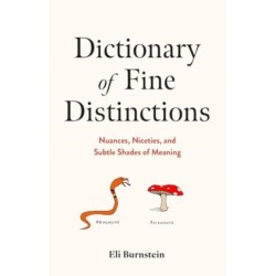 Dictionary of Fine Distinctions: Nuances, Niceties, and Subtle Shades of Meaning
