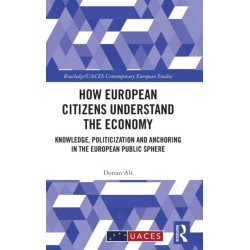 How European Citizens Understand the Economy: Knowledge, Politicization and Anchoring in the European Public Sphere