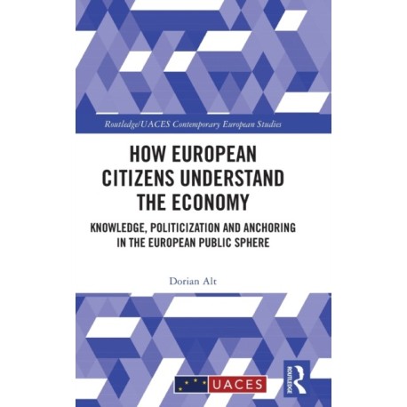 How European Citizens Understand the Economy: Knowledge, Politicization and Anchoring in the European Public Sphere