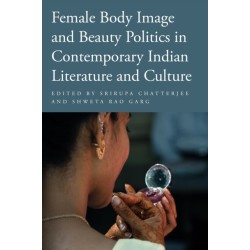 Female Body Image and Beauty Politics in Contemporary Indian Literature and Culture