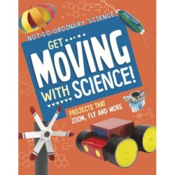 Get Moving with Science!: Projects that Zoom, Fly and More