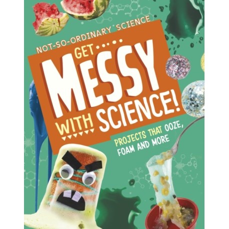 Get Messy with Science!: Projects that Ooze, Foam and More