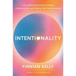 Intentionality: A Groundbreaking Guide to Breath, Consciousness, and Radical Self-Transformation