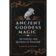 Ancient Goddess Magic: Invoking the Queens of the Heavens