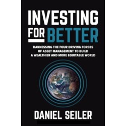 Investing for Better: Harnessing the Four Driving Forces of Asset Management to Build a Wealthier and More Equitable World