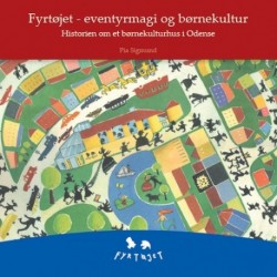 Fyrtøjet - eventyrmagi og børnekultur: historien om et børnekulturhus i Odense