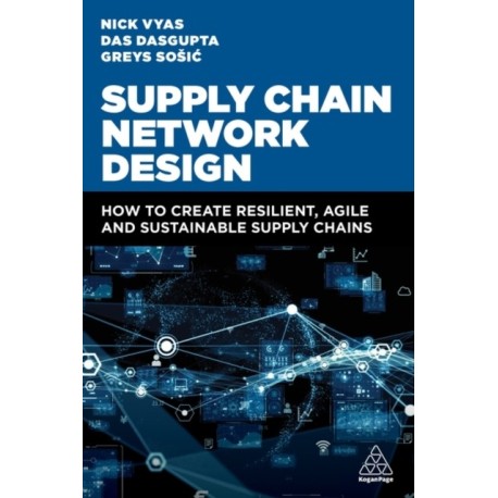 Supply Chain Network Design: How to Create Resilient, Agile and Sustainable Supply Chains