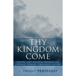 Thy Kingdom Come: Tracing God's Kingdom Program and Covenant Promises Throughout History