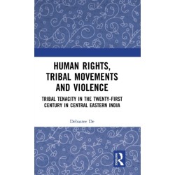 Human Rights, Tribal Movements and Violence: Tribal Tenacity in the Twenty-first Century in Central Eastern India