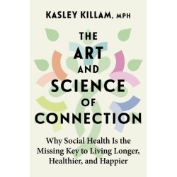 The Art and Science of Connection: Why Social Health is the Missing Key to Living Longer, Healthier, and Happier